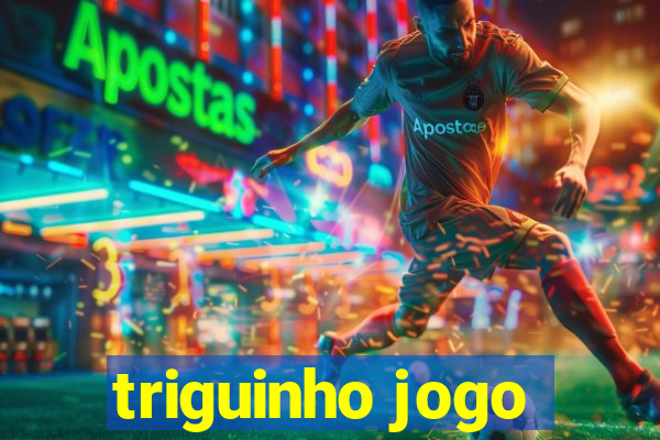 triguinho jogo